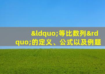 “等比数列”的定义、公式以及例题