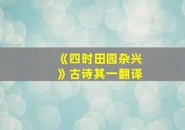 《四时田园杂兴》古诗其一翻译