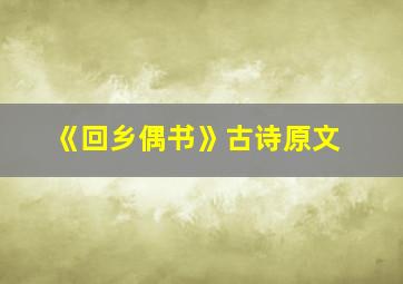 《回乡偶书》古诗原文