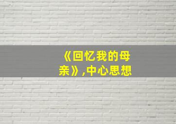 《回忆我的母亲》,中心思想