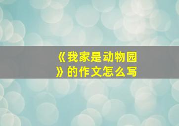 《我家是动物园》的作文怎么写