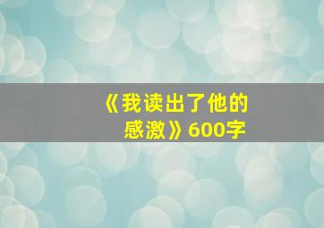 《我读出了他的感激》600字