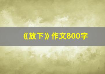 《放下》作文800字