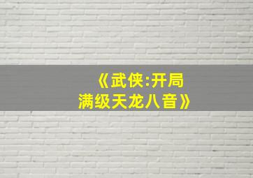 《武侠:开局满级天龙八音》