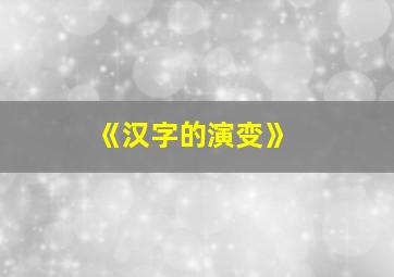 《汉字的演变》