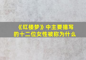 《红楼梦》中主要描写的十二位女性被称为什么