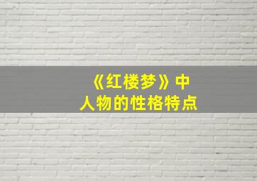 《红楼梦》中人物的性格特点