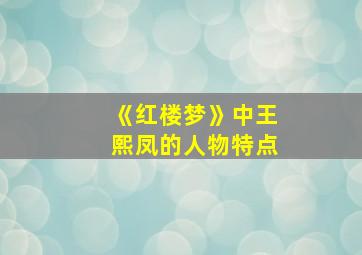 《红楼梦》中王熙凤的人物特点