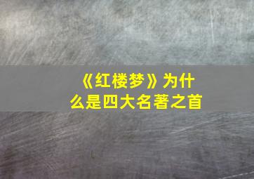 《红楼梦》为什么是四大名著之首