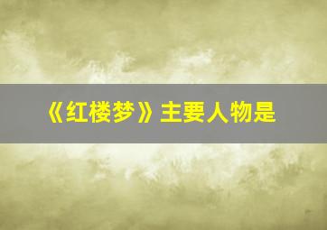 《红楼梦》主要人物是