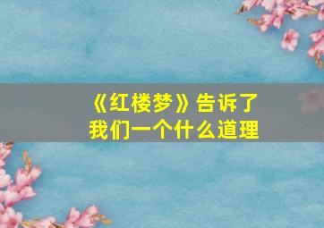 《红楼梦》告诉了我们一个什么道理