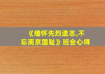 《缅怀先烈遗志,不忘南京国耻》班会心得