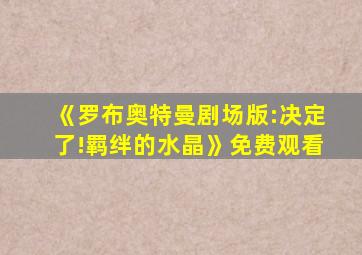 《罗布奥特曼剧场版:决定了!羁绊的水晶》免费观看