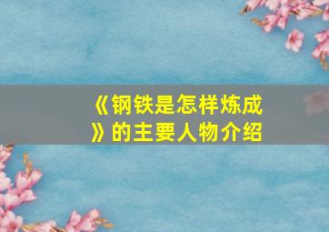 《钢铁是怎样炼成》的主要人物介绍