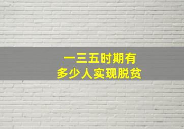 一三五时期有多少人实现脱贫