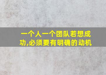 一个人一个团队若想成功,必须要有明确的动机