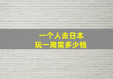 一个人去日本玩一周需多少钱