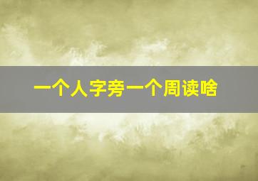 一个人字旁一个周读啥