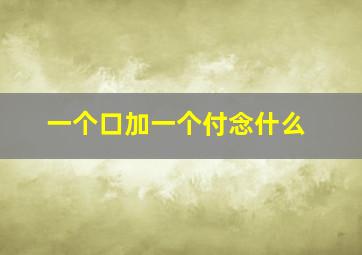 一个口加一个付念什么