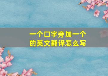 一个口字旁加一个的英文翻译怎么写