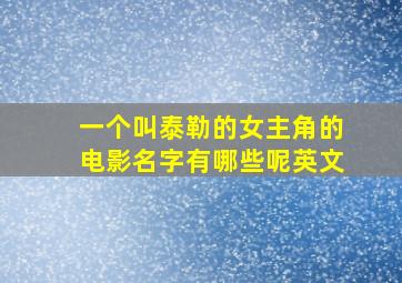 一个叫泰勒的女主角的电影名字有哪些呢英文