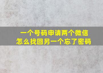 一个号码申请两个微信怎么找回另一个忘了密码