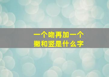 一个吻再加一个撇和竖是什么字