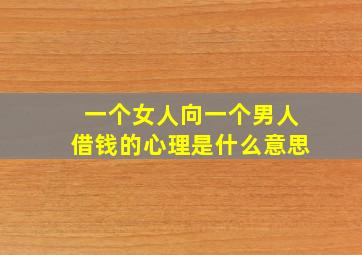 一个女人向一个男人借钱的心理是什么意思