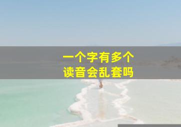 一个字有多个读音会乱套吗