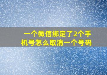 一个微信绑定了2个手机号怎么取消一个号码