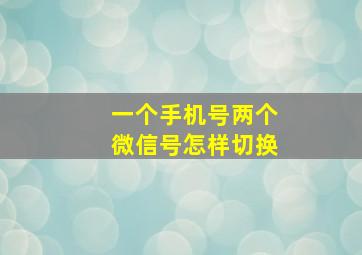 一个手机号两个微信号怎样切换