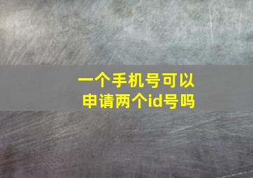 一个手机号可以申请两个id号吗