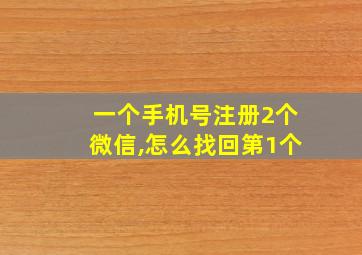 一个手机号注册2个微信,怎么找回第1个