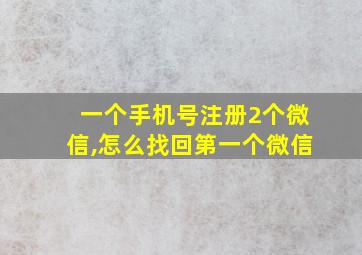 一个手机号注册2个微信,怎么找回第一个微信