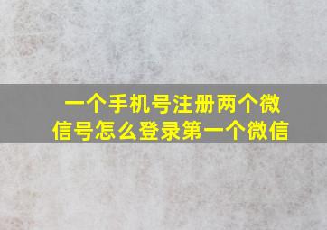 一个手机号注册两个微信号怎么登录第一个微信