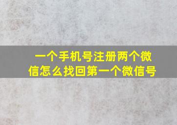 一个手机号注册两个微信怎么找回第一个微信号