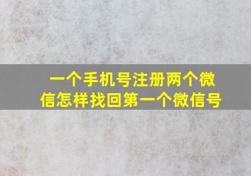 一个手机号注册两个微信怎样找回第一个微信号