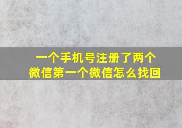 一个手机号注册了两个微信第一个微信怎么找回