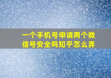 一个手机号申请两个微信号安全吗知乎怎么弄