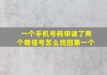 一个手机号码申请了两个微信号怎么找回第一个