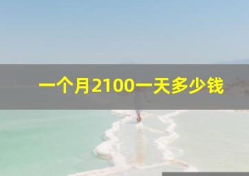 一个月2100一天多少钱