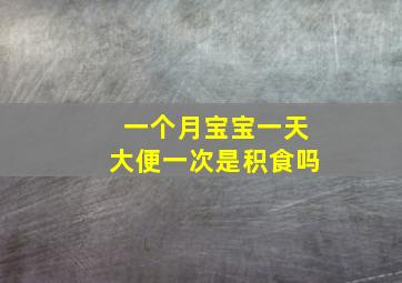 一个月宝宝一天大便一次是积食吗