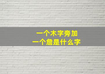 一个木字旁加一个詹是什么字