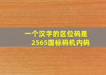 一个汉字的区位码是2565国标码机内码