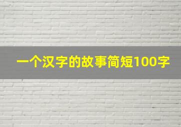 一个汉字的故事简短100字