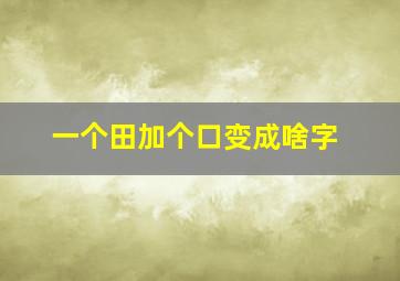 一个田加个口变成啥字