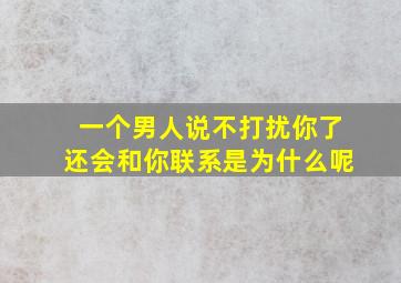 一个男人说不打扰你了还会和你联系是为什么呢