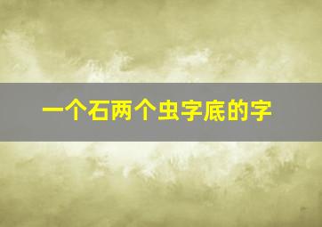 一个石两个虫字底的字