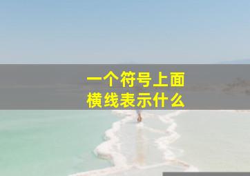 一个符号上面横线表示什么