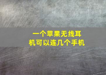 一个苹果无线耳机可以连几个手机